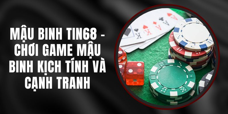 Mậu Binh Tin68 - Chơi Game Mậu Binh Kịch Tính Và Cạnh Tranh