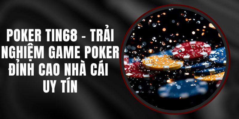 Poker Tin68 - Trải Nghiệm Game Poker Đỉnh Cao Nhà Cái Uy Tín