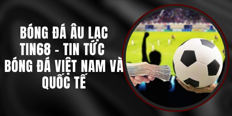 Bóng Đá Âu Lạc Tin68 - Tin Tức Bóng Đá Việt Nam Và Quốc Tế