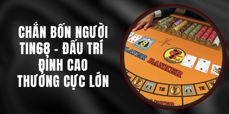 Chắn Bốn Người Tin68 - Đấu Trí Đỉnh Cao, Thưởng Cực Lớn