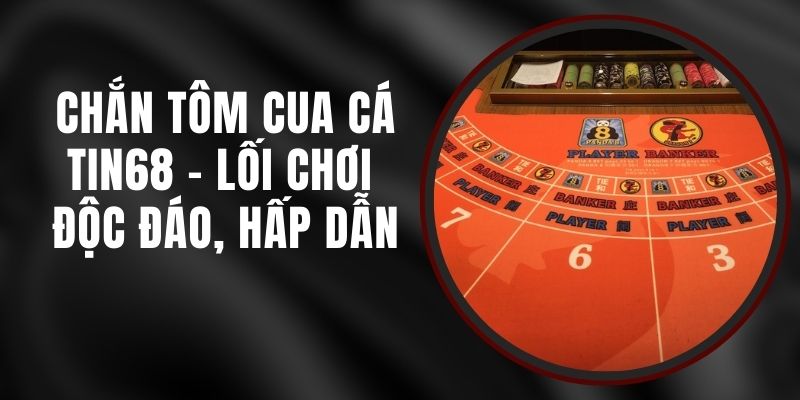 Chắn Tôm Cua Cá Tin68 - Lối Chơi Độc Đáo, Hấp Dẫn