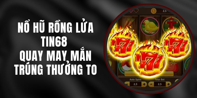 Nổ Hũ Rồng Lửa Tin68 - Quay May Mắn, Trúng Thưởng To