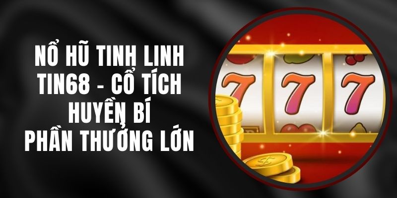 Nổ Hũ Tinh Linh Tin68 - Cổ Tích Huyền Bí, Phần Thưởng Lớn