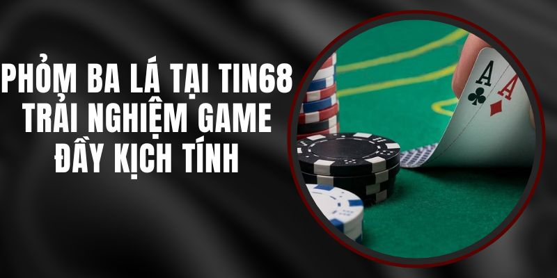 Phỏm Ba Lá Tại Tin68 – Trải Nghiệm Game Đầy Kịch Tính