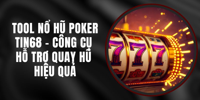 Tool Nổ Hũ Poker Tin68 - Công Cụ Hỗ Trợ Quay Hũ Hiệu Quả