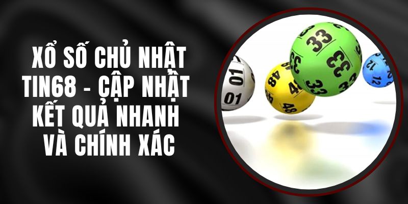 Xổ Số Chủ Nhật Tin68 – Cập Nhật Kết Quả Nhanh Và Chính Xác