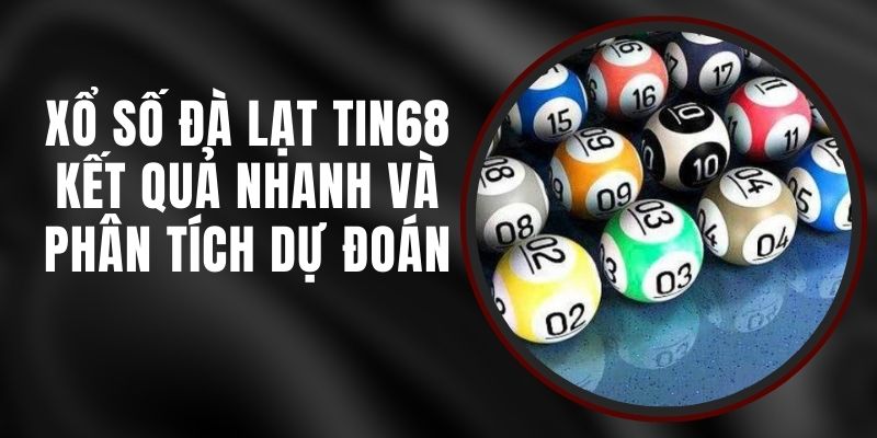 Xổ Số Đà Lạt Tin68 - Kết Quả Nhanh Và Phân Tích Dự Đoán