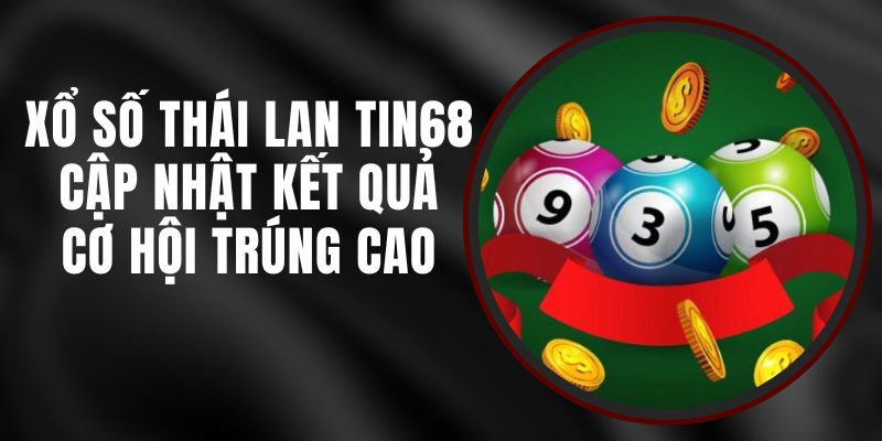 Xổ Số Thái Lan Tin68 - Cập Nhật Kết Quả, Cơ Hội Trúng Cao